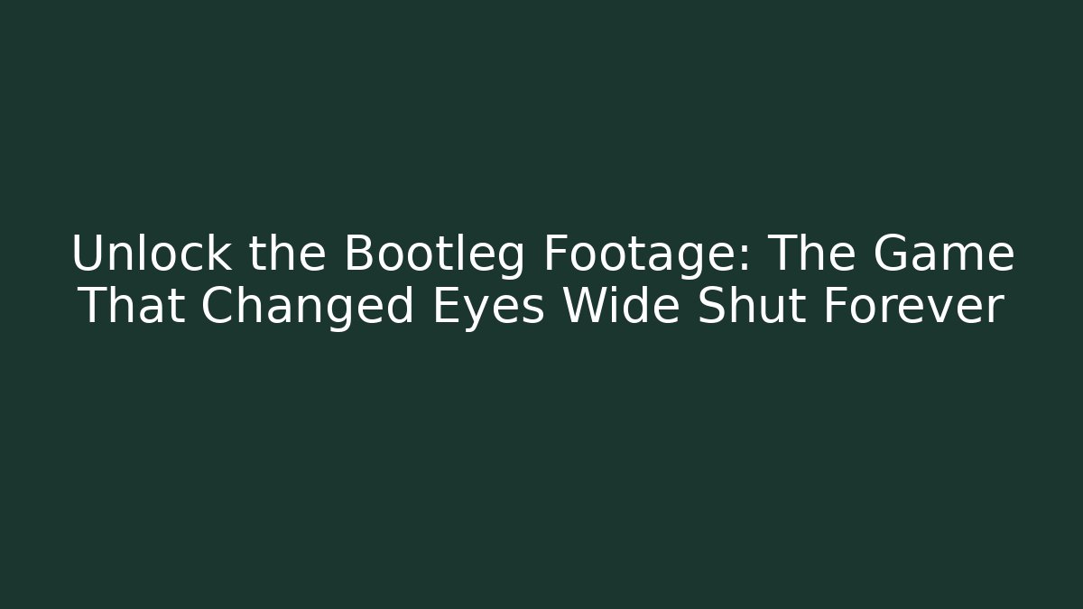 Unlock the Bootleg Footage: The Game That Changed Eyes Wide Shut Forever