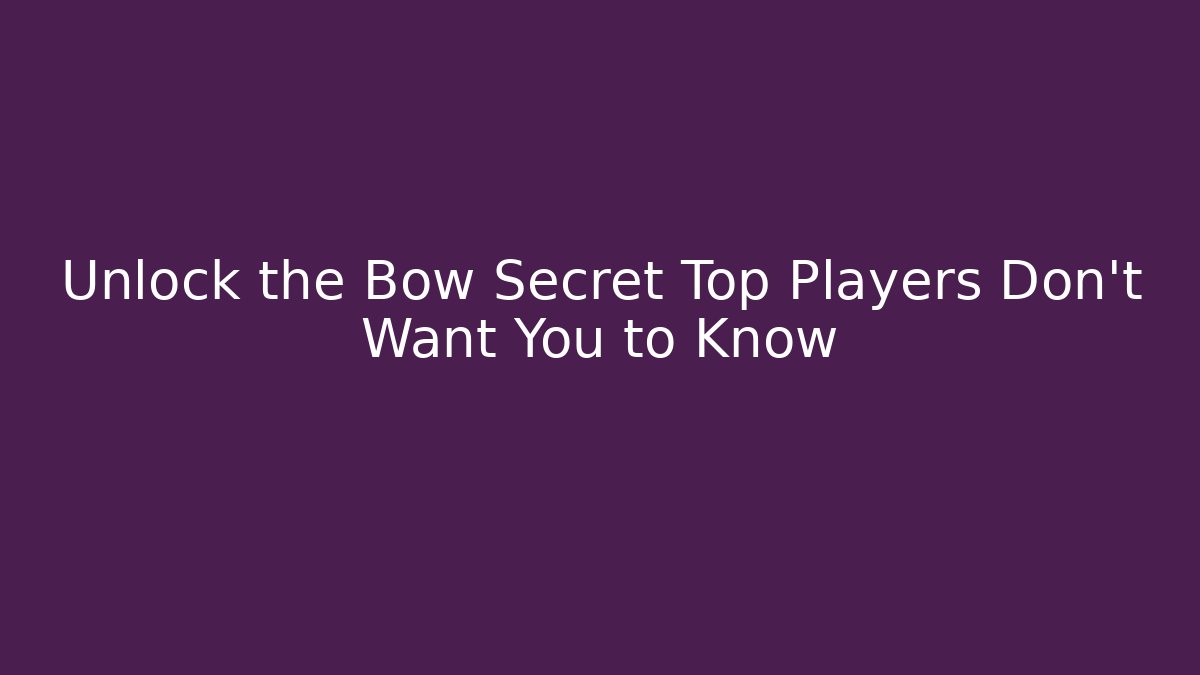 Unlock the Bow Secret Top Players Don’t Want You to Know
