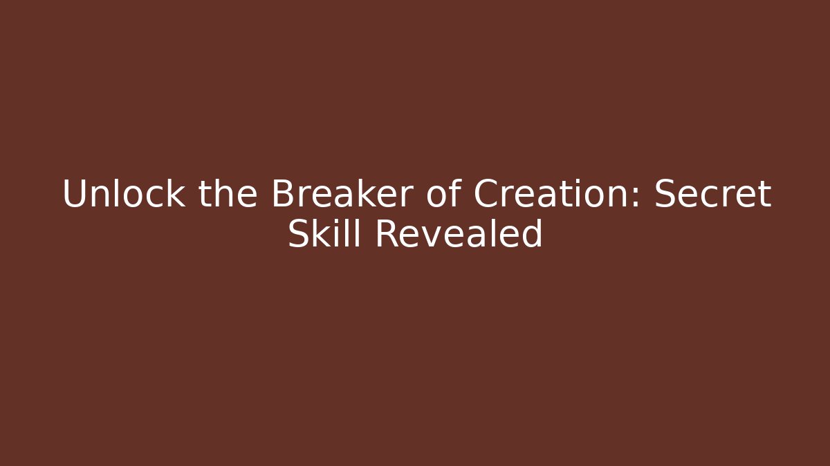 Unlock the Breaker of Creation: Secret Skill Revealed