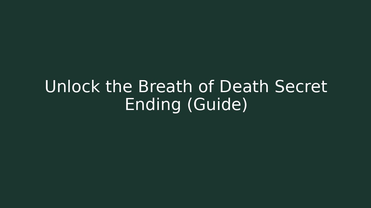 Unlock the Breath of Death Secret Ending (Guide)