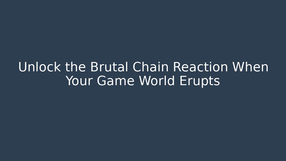 Unlock the Brutal Chain Reaction When Your Game World Erupts
