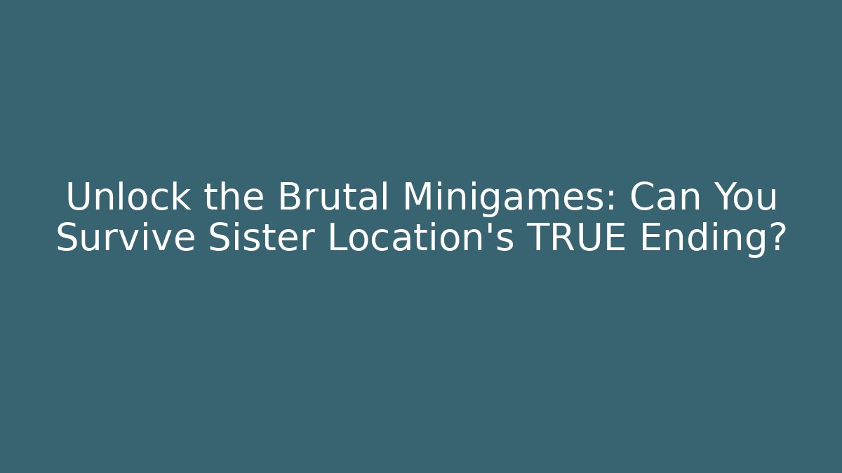 Unlock the Brutal Minigames: Can You Survive Sister Location's TRUE Ending? - The Family Holidays