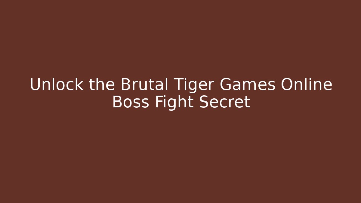 Unlock the Brutal Tiger Games Online Boss Fight Secret