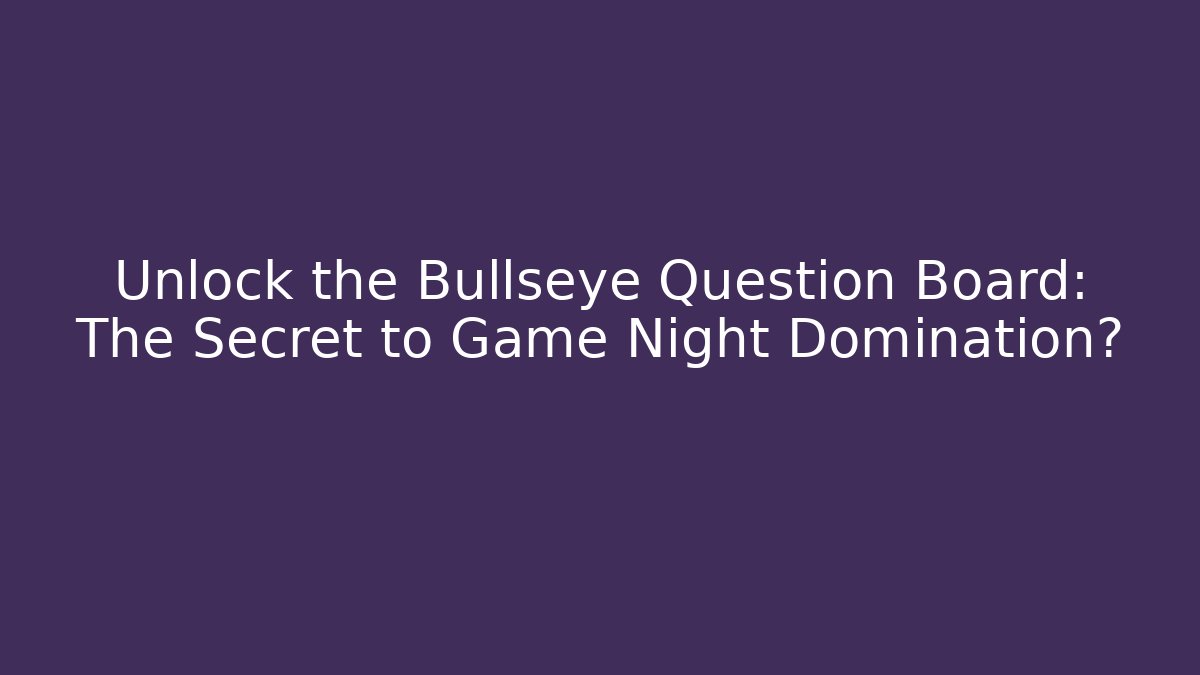 Unlock the Bullseye Question Board: The Secret to Game Night Domination?