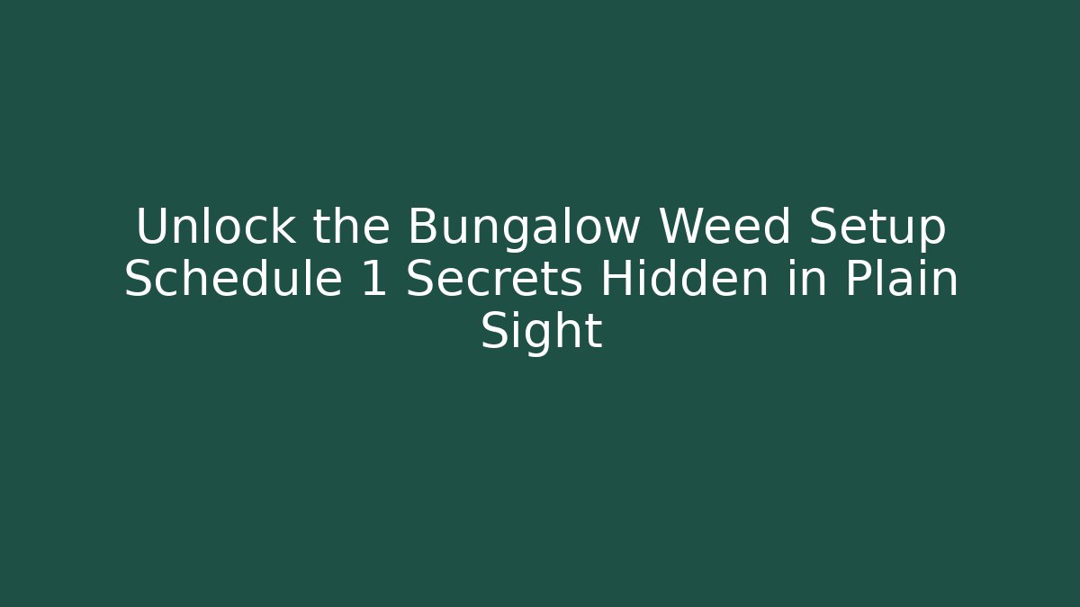 Unlock the Bungalow Weed Setup Schedule 1 Secrets Hidden in Plain Sight