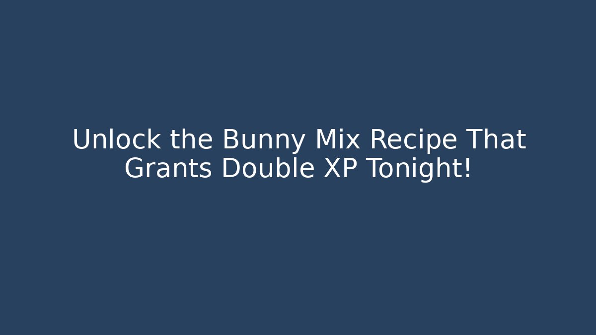 Unlock the Bunny Mix Recipe That Grants Double XP Tonight!