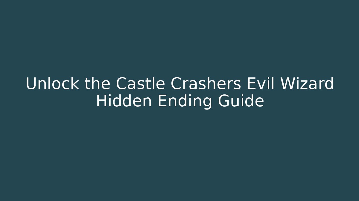 Unlock the Castle Crashers Evil Wizard Hidden Ending Guide