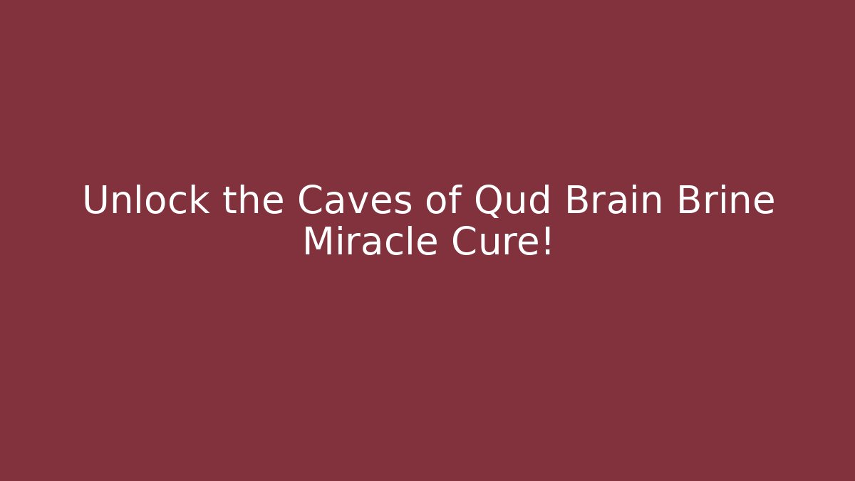 Unlock the Caves of Qud Brain Brine Miracle Cure!