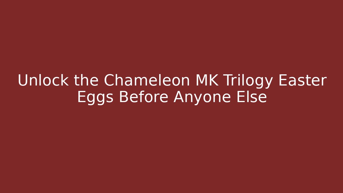 Unlock the Chameleon MK Trilogy Easter Eggs Before Anyone Else - The Family Holidays