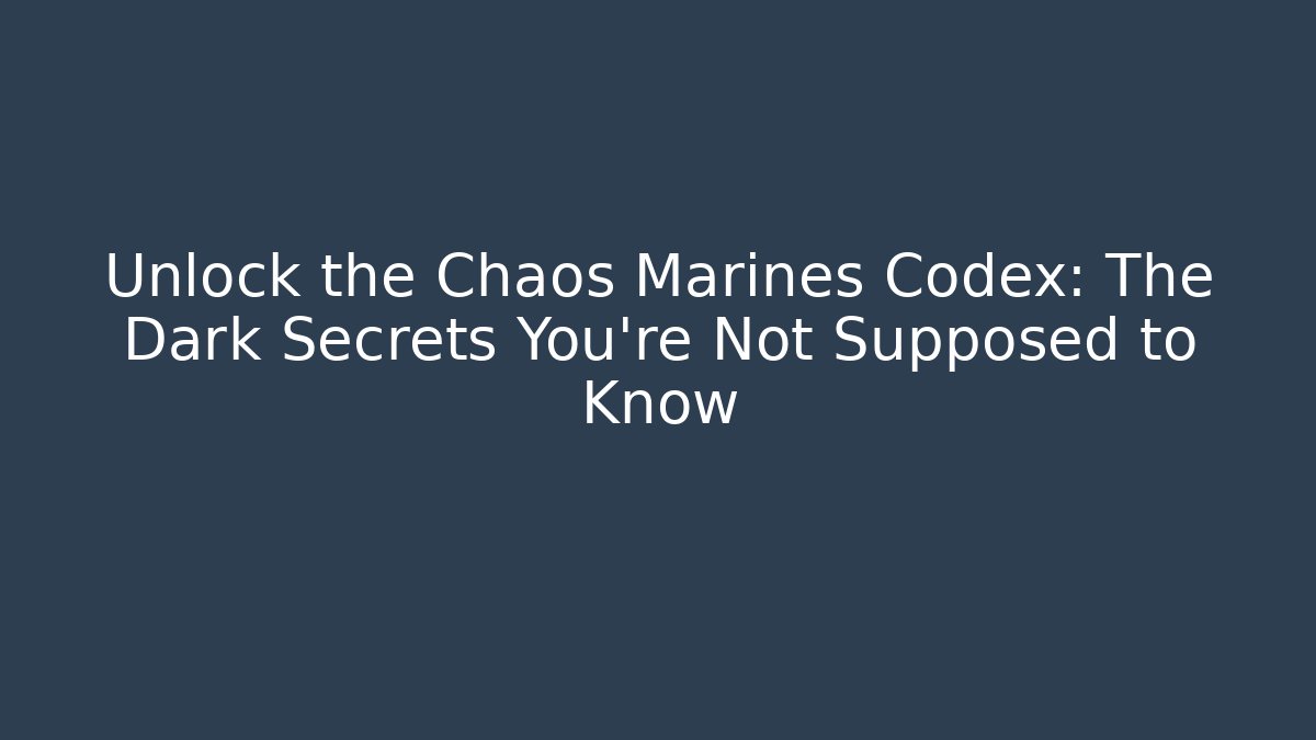 Unlock the Chaos Marines Codex: The Dark Secrets You're Not Supposed to Know