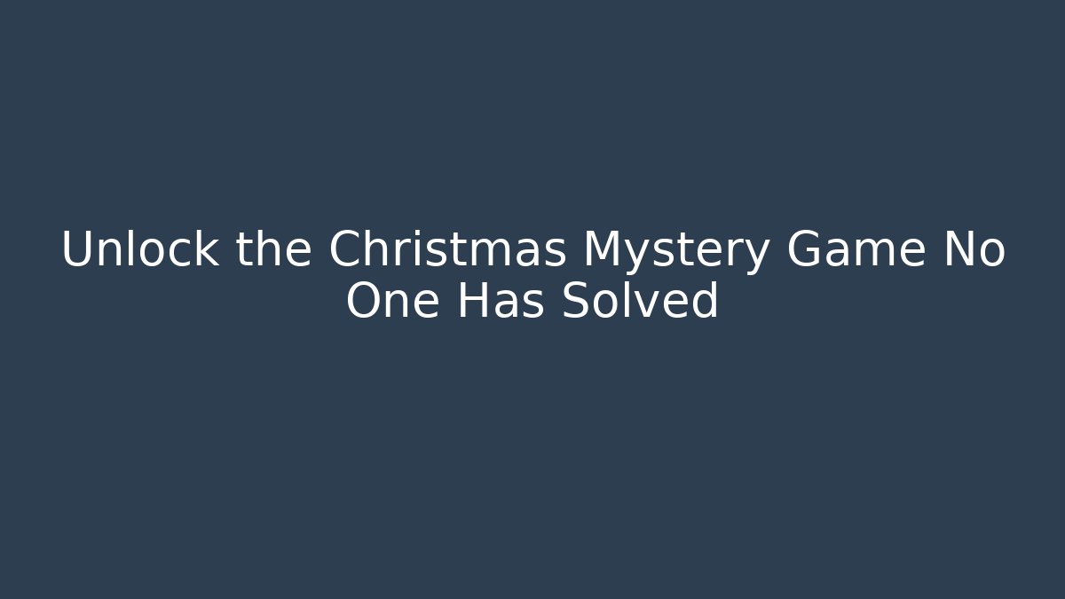 Unlock the Christmas Mystery Game No One Has Solved