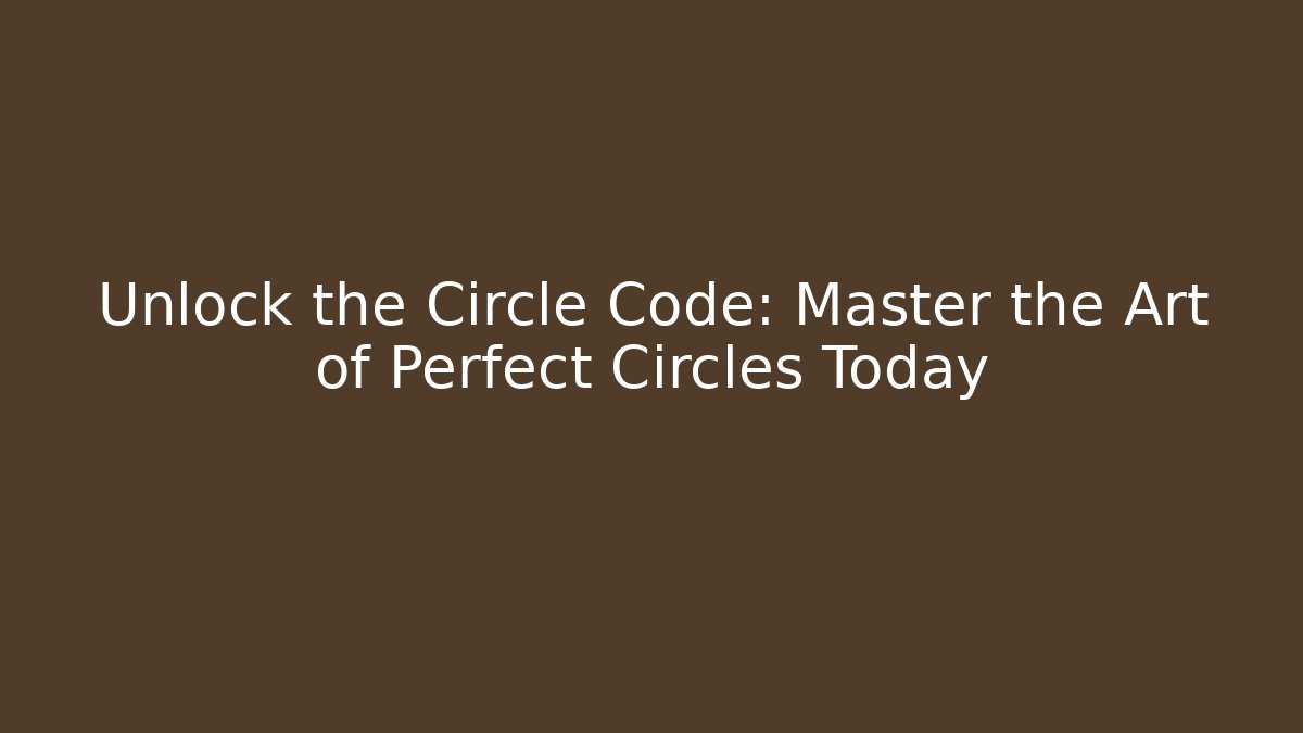 Unlock the Circle Code: Master the Art of Perfect Circles Today