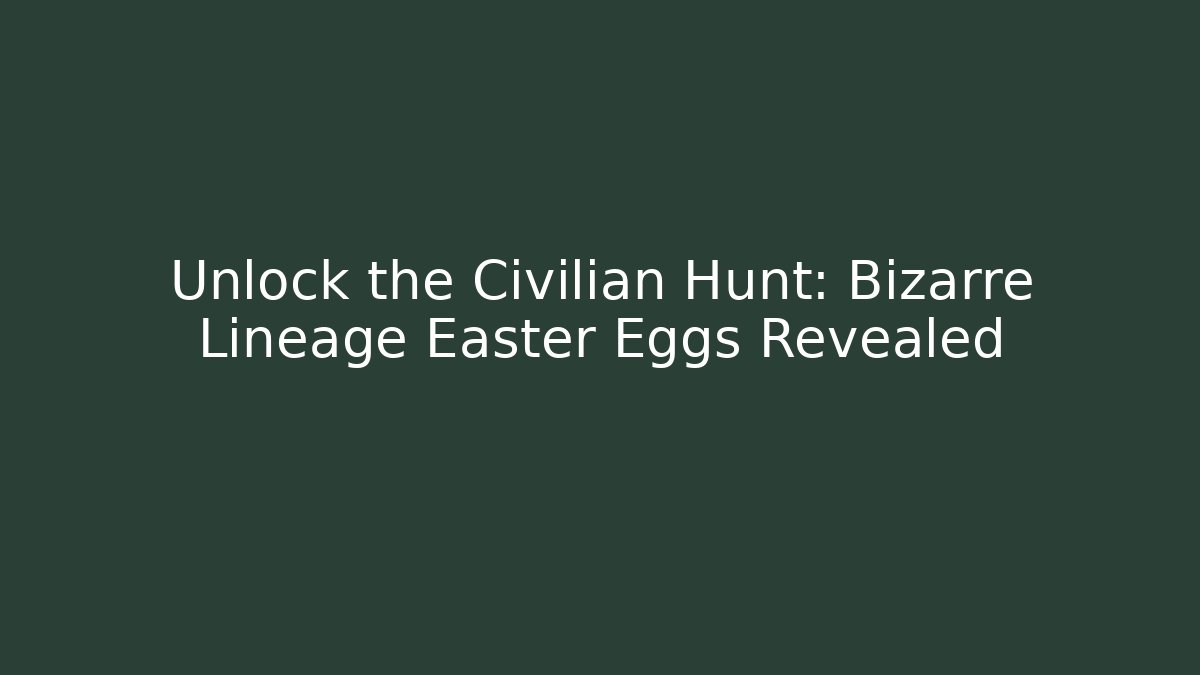 Unlock the Civilian Hunt: Bizarre Lineage Easter Eggs Revealed