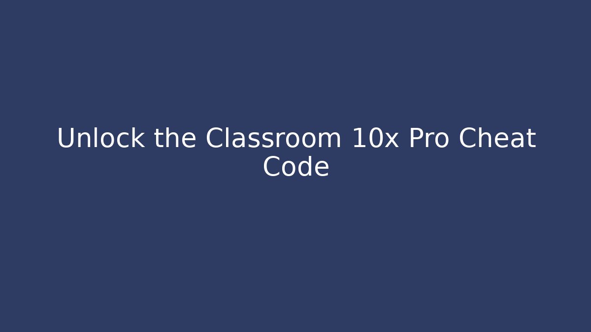 Unlock the Classroom 10x Pro Cheat Code