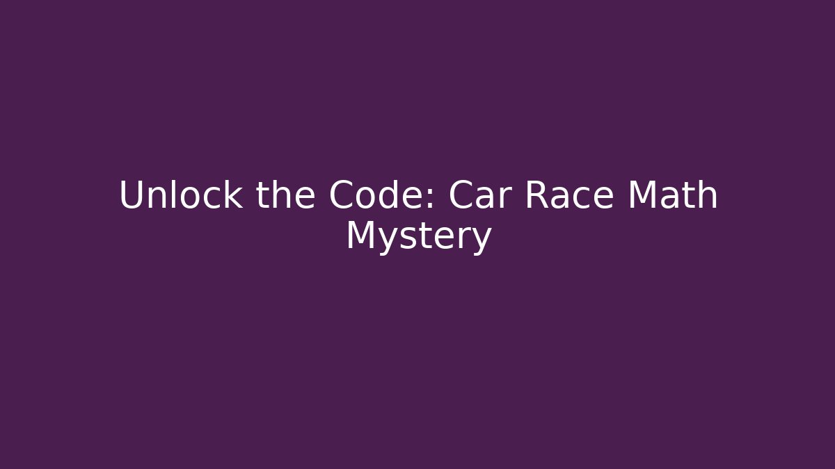 Unlock the Code: Car Race Math Mystery