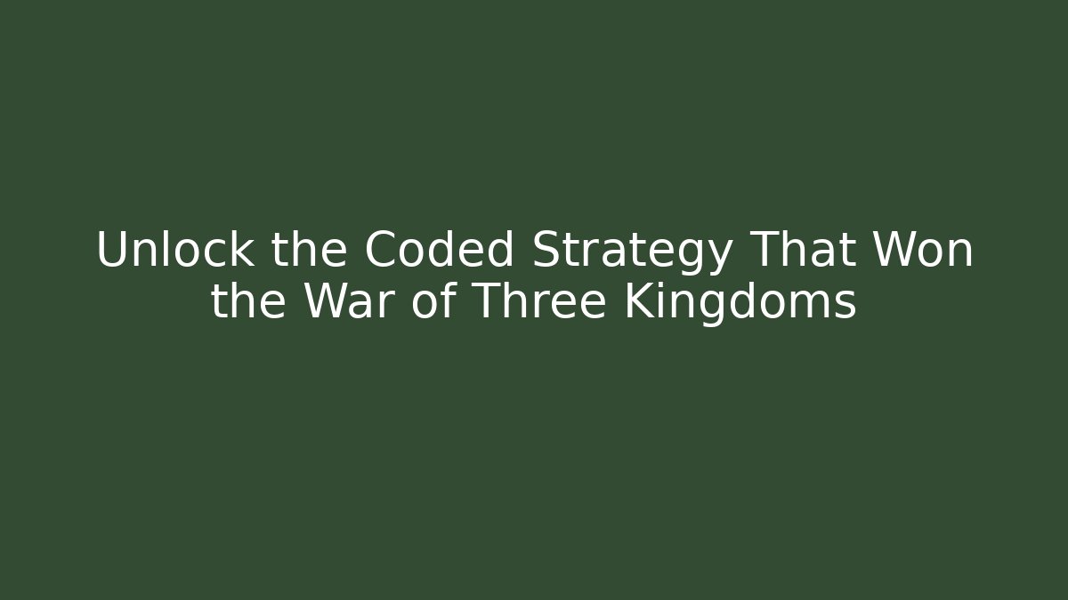 Unlock the Coded Strategy That Won the War of Three Kingdoms