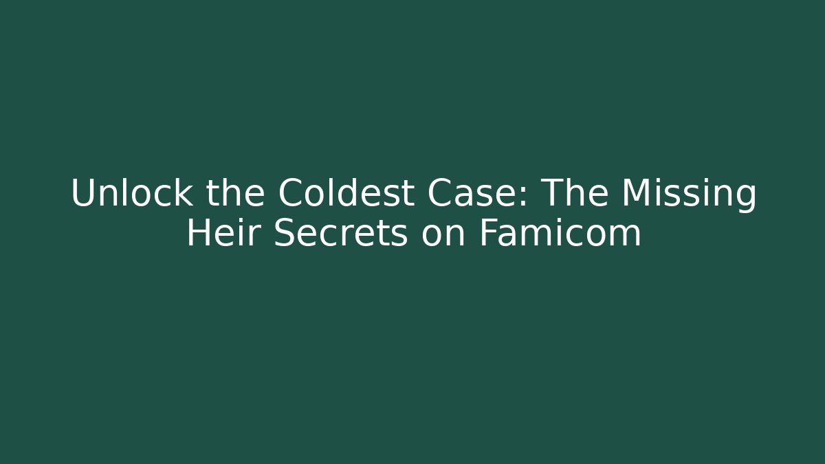 Unlock the Coldest Case: The Missing Heir Secrets on Famicom - The Family Holidays