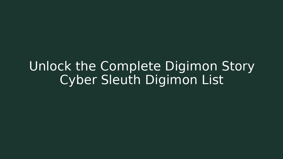Unlock the Complete Digimon Story Cyber Sleuth Digimon List