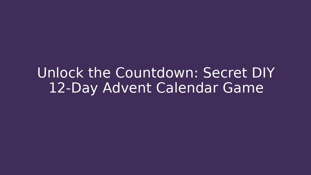 Unlock the Countdown: Secret DIY 12-Day Advent Calendar Game