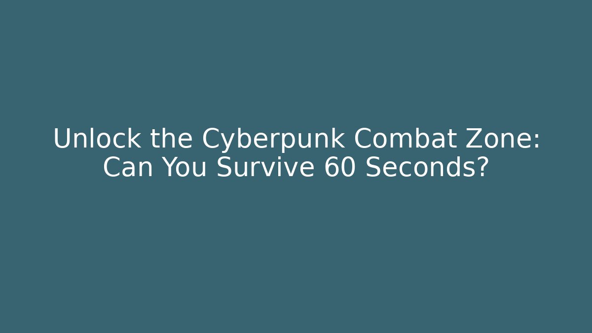 Unlock the Cyberpunk Combat Zone: Can You Survive 60 Seconds?