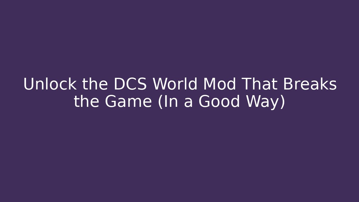 Unlock the DCS World Mod That Breaks the Game (In a Good Way)