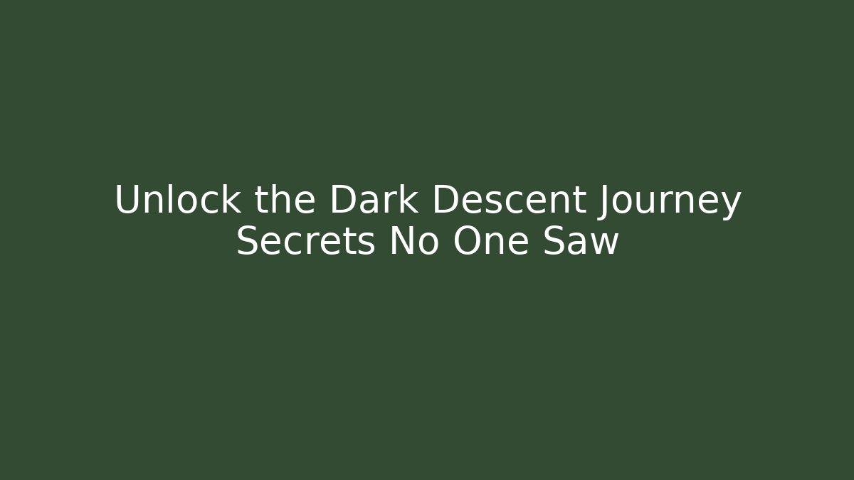 Unlock the Dark Descent Journey Secrets No One Saw