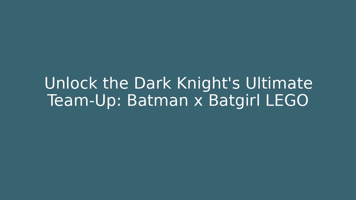 Unlock the Dark Knight's Ultimate Team-Up: Batman x Batgirl LEGO