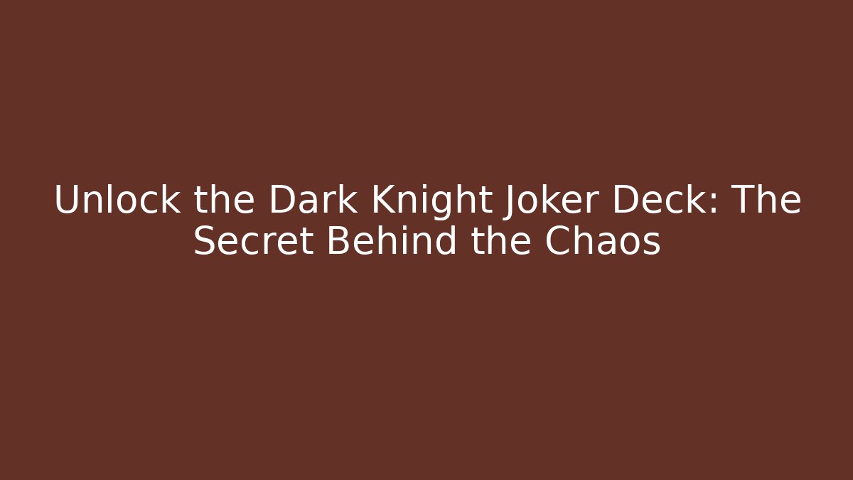 Unlock the Dark Knight Joker Deck: The Secret Behind the Chaos