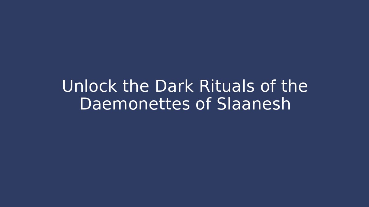 Unlock the Dark Rituals of the Daemonettes of Slaanesh