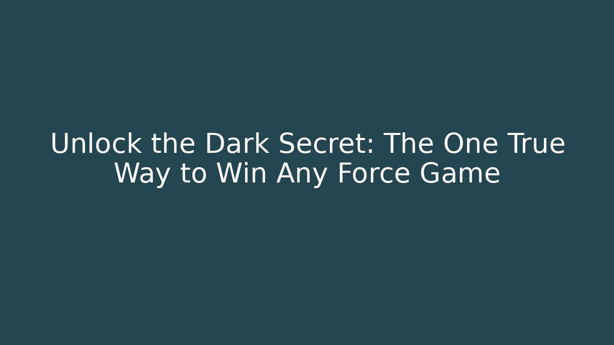 Unlock the Dark Secret: The One True Way to Win Any Force Game