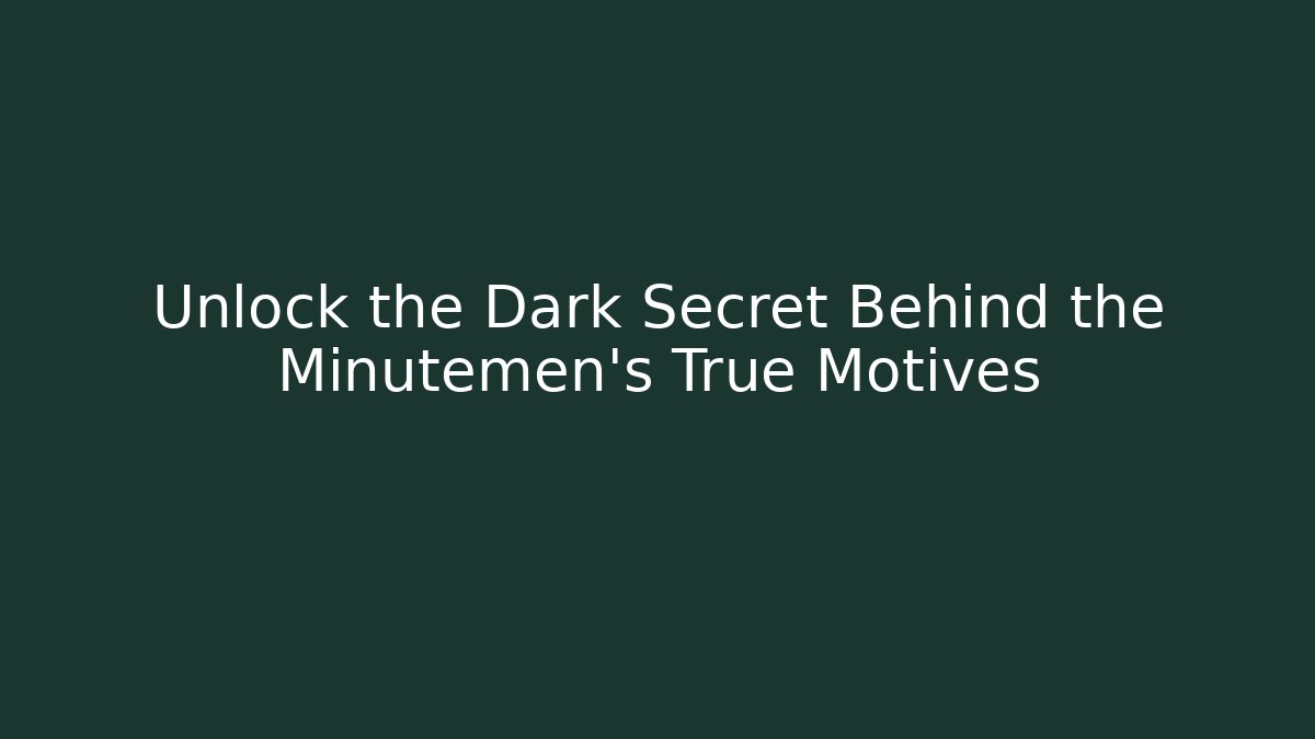 Unlock the Dark Secret Behind the Minutemen's True Motives