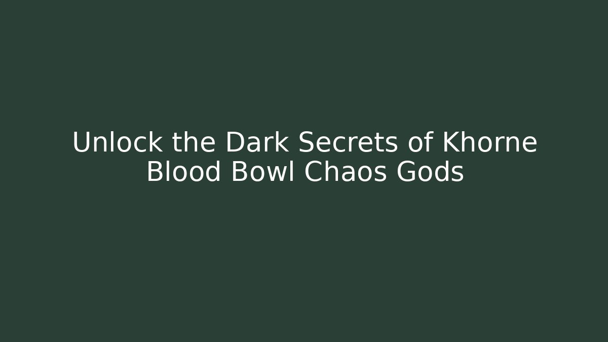 Unlock the Dark Secrets of Khorne Blood Bowl Chaos Gods