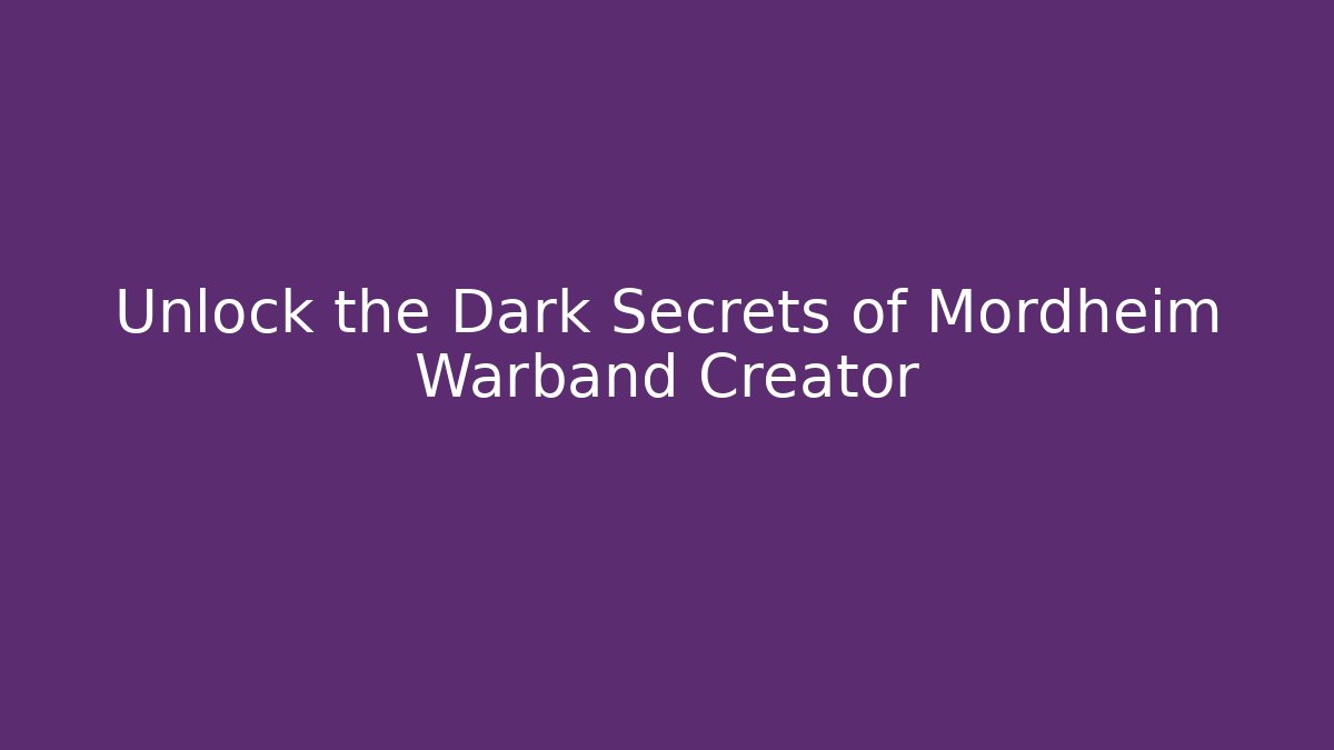 Unlock the Dark Secrets of Mordheim Warband Creator