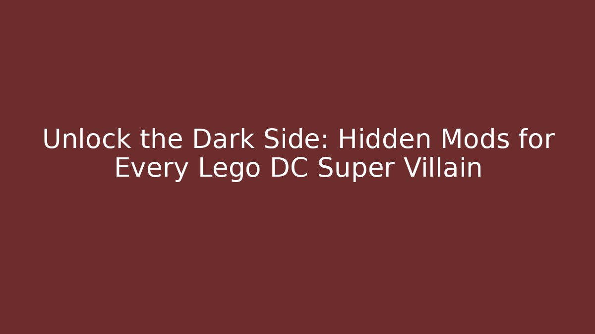 Unlock the Dark Side: Hidden Mods for Every Lego DC Super Villain