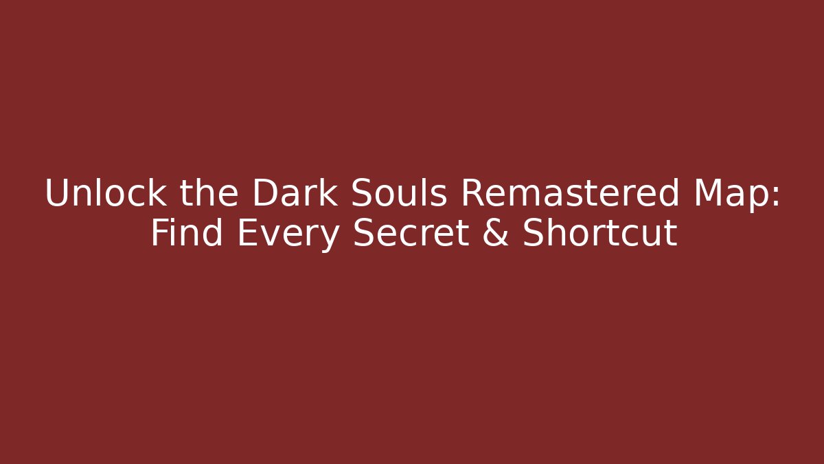 Unlock the Dark Souls Remastered Map: Find Every Secret & Shortcut