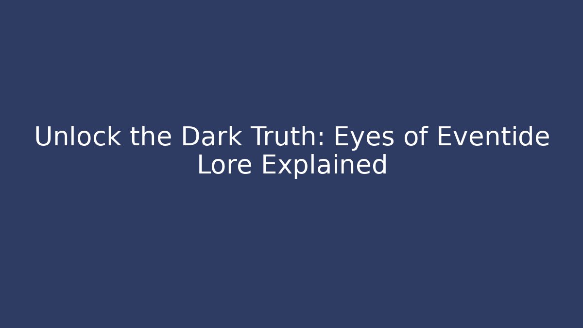 Unlock the Dark Truth: Eyes of Eventide Lore Explained