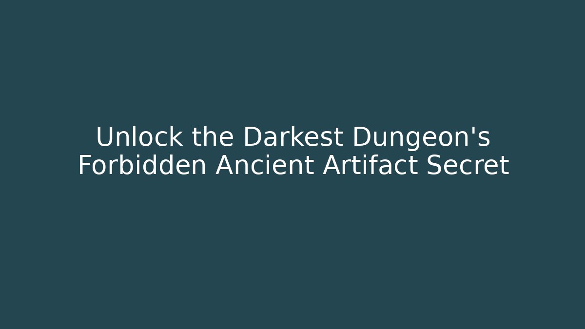 Unlock the Darkest Dungeon's Forbidden Ancient Artifact Secret