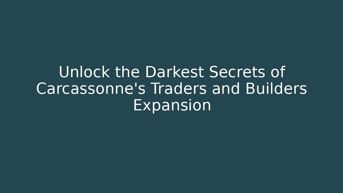 Unlock the Darkest Secrets of Carcassonne's Traders and Builders Expansion