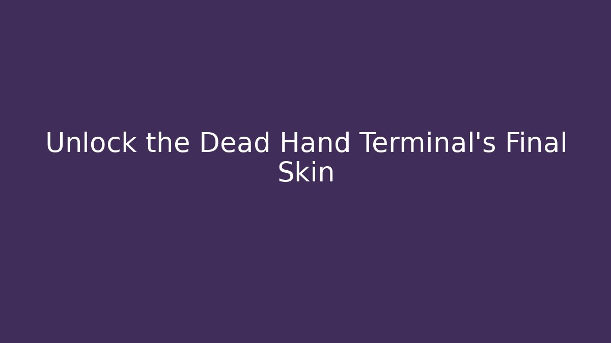 Unlock the Dead Hand Terminal's Final Skin - The Family Holidays