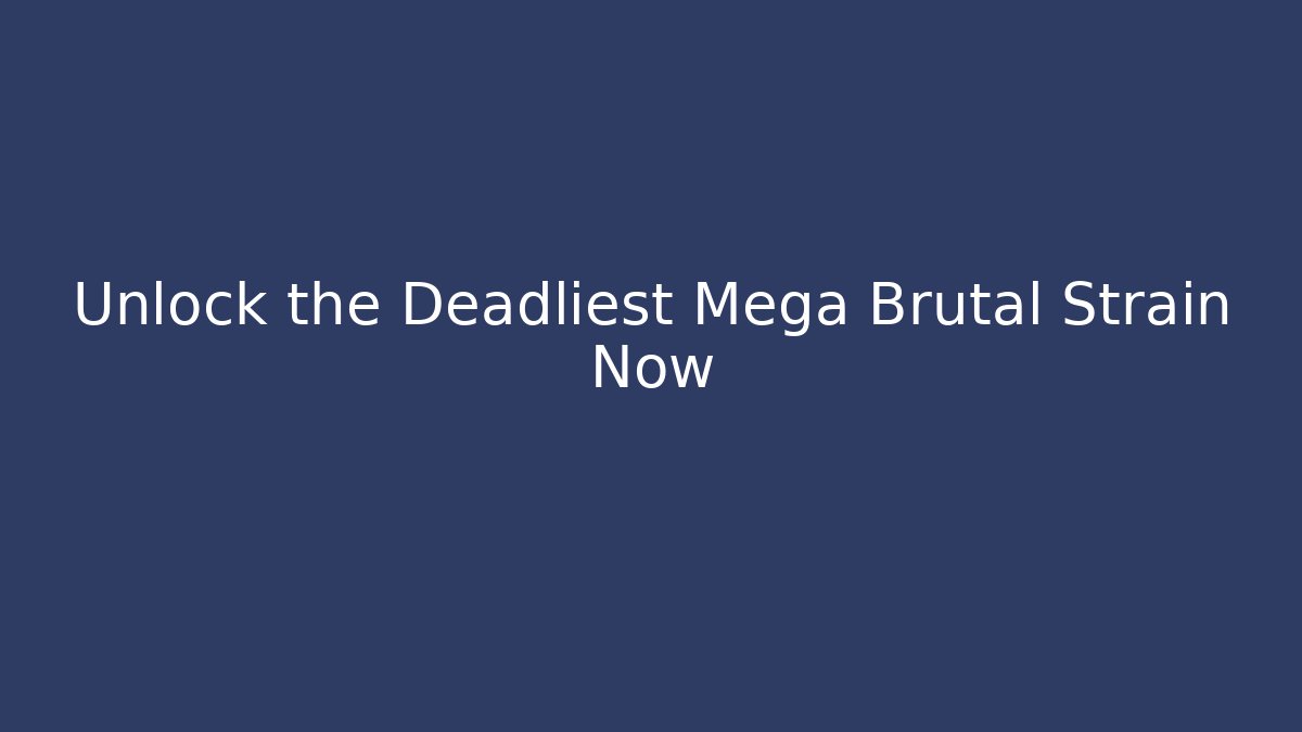 Unlock the Deadliest Mega Brutal Strain Now