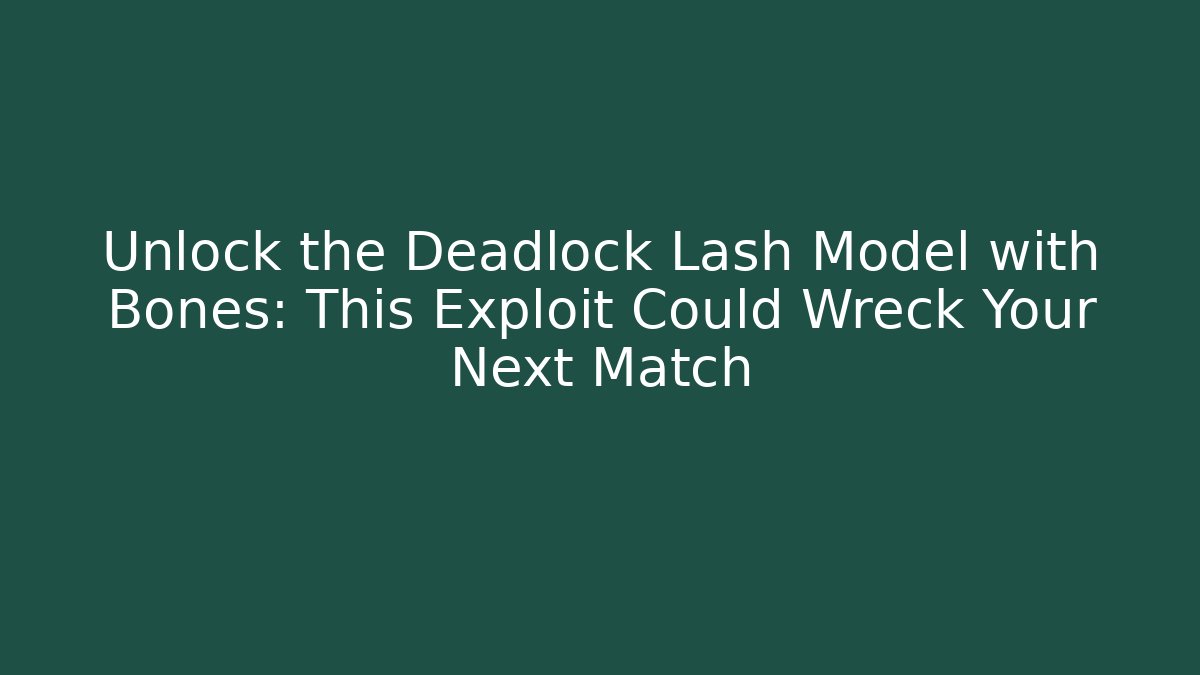 Unlock the Deadlock Lash Model with Bones: This Exploit Could Wreck Your Next Match - The Family Holidays