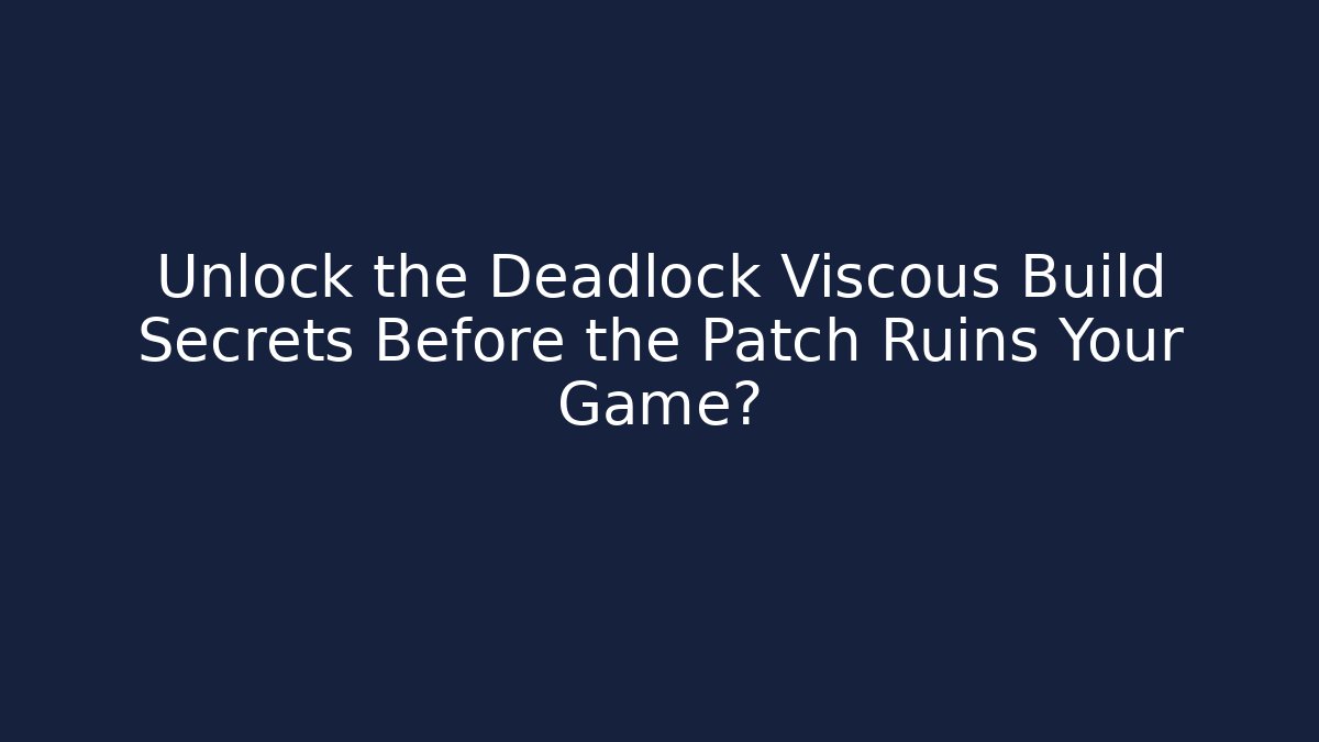 Unlock the Deadlock Viscous Build Secrets Before the Patch Ruins Your Game?