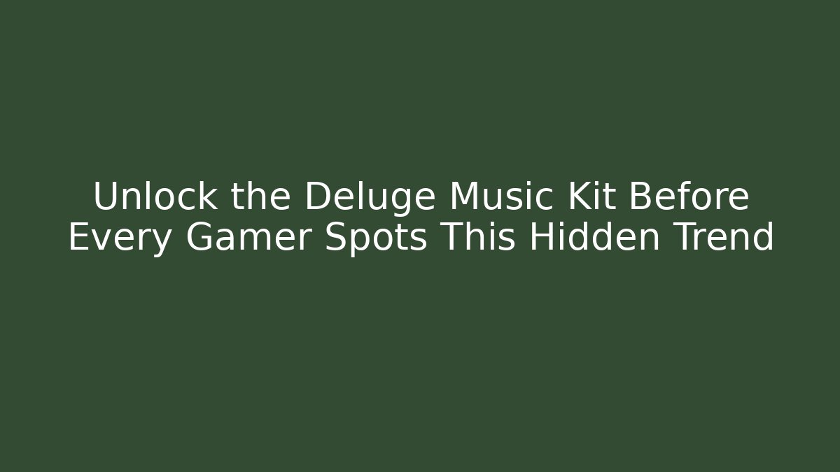 Unlock the Deluge Music Kit Before Every Gamer Spots This Hidden Trend