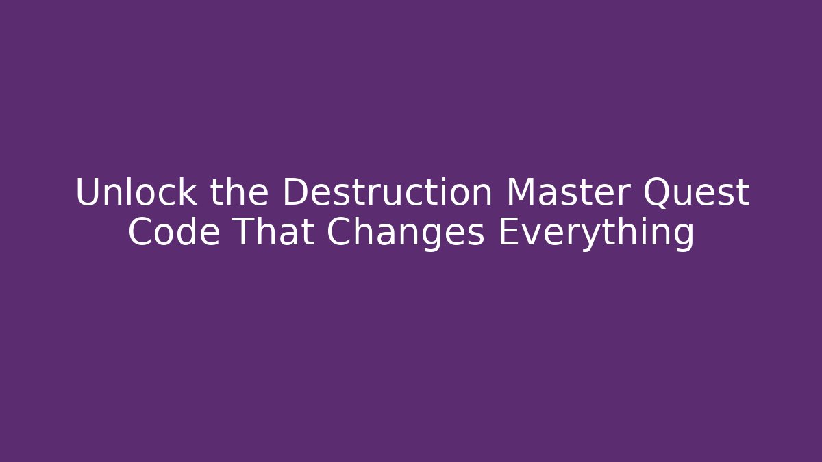 Unlock the Destruction Master Quest Code That Changes Everything