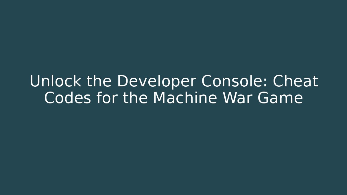 Unlock the Developer Console: Cheat Codes for the Machine War Game