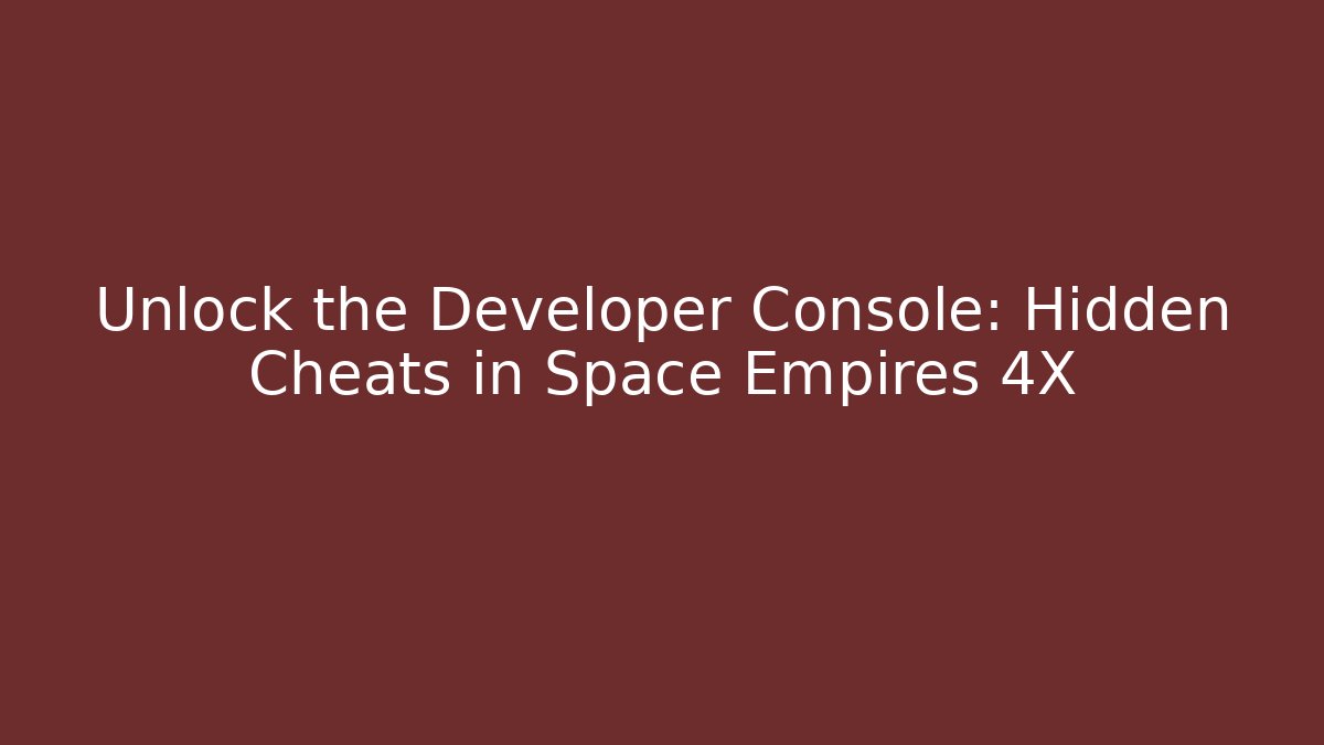 Unlock the Developer Console: Hidden Cheats in Space Empires 4X - The Family Holidays