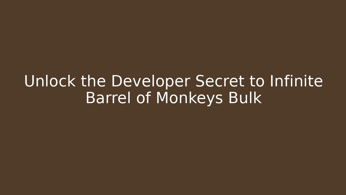 Unlock the Developer Secret to Infinite Barrel of Monkeys Bulk