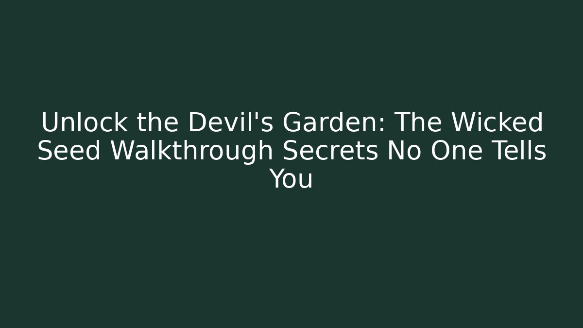 Unlock the Devil's Garden: The Wicked Seed Walkthrough Secrets No One Tells You