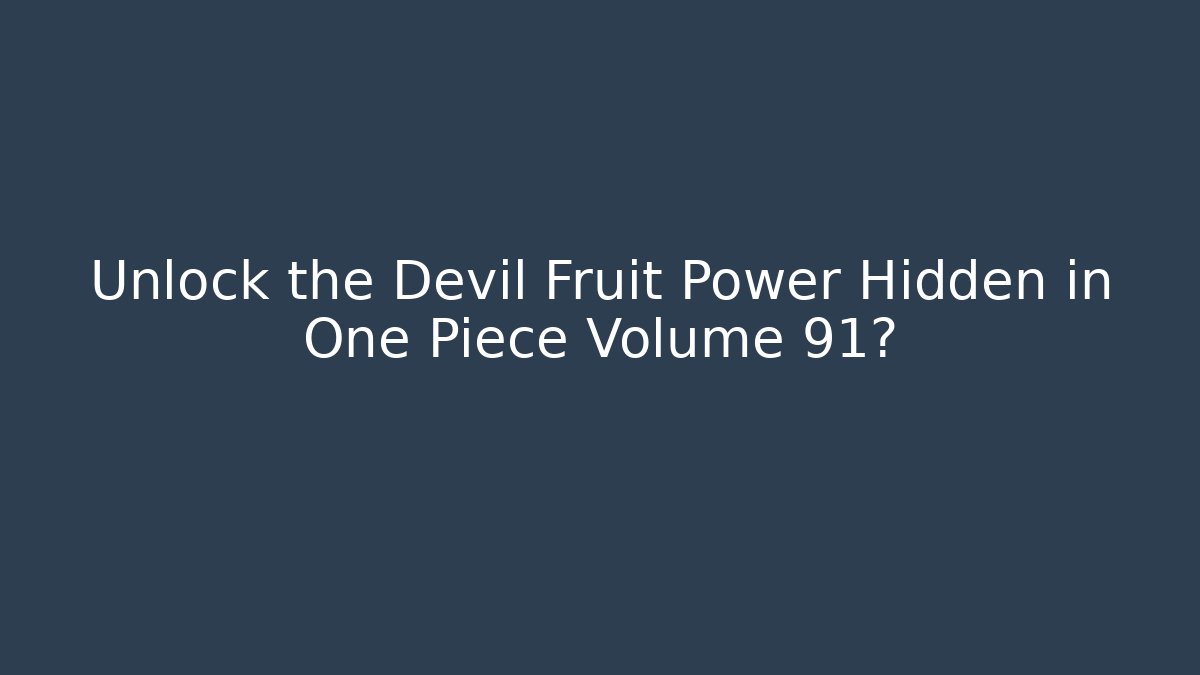 Unlock the Devil Fruit Power Hidden in One Piece Volume 91?