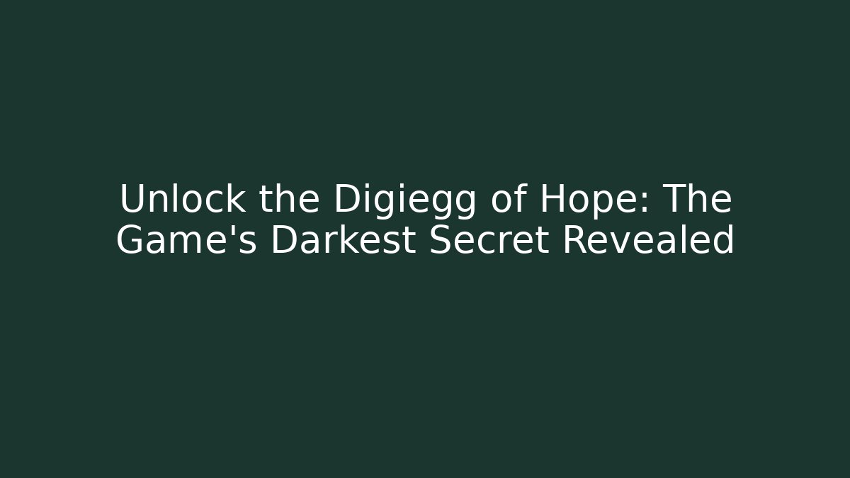 Unlock the Digiegg of Hope: The Game's Darkest Secret Revealed
